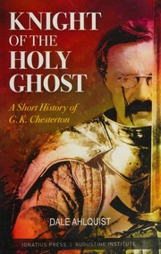 Knight Of The Holy Ghost A Short History Of Gk Chesterton Ahlquist