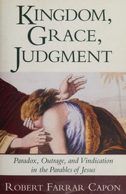 Kingdom Grace Judgment Paradox Outrage And Vindication In The Parables Of Jesus Combined Ed Capon