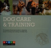 Knack Dog Care And Training A Complete Illustrated Guide To Adopting Housebreaking And Raising A Healthy Dog Macdonald