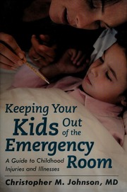 Keeping Your Kids Out Of The Emergency Room A Guide To Childhood Injuries And Illnesses Johnson