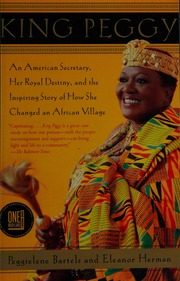 King Peggy An American Secretary Her Royal Destiny And The Inspiring Story Of How She Changed An African Village 1st Ed Bartels