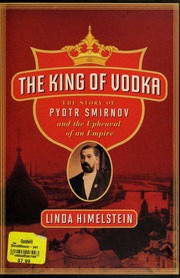The King Of Vodka The Story Of Pyotr Smirnov And The Upheaval Of An Empire Himelstein
