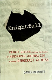 Knightfall Knight Ridder And How The Erosion Of Newspaper Journalism Is Putting Democracy At Risk Merritt