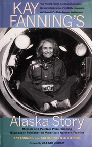 Kay Fannings Alaska Story Memoir Of A Pulitzer Prizewinning Newspaper Publisher On Americas Northern Frontier Fanning