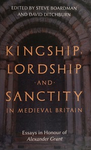 Kingship Lordship And Sanctity In Medieval Britain Essays In Honour Of Alexander Grant Grant