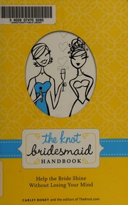 The Knot Bridesmaid Handbook Help The Bride Shine Without Losing Your Mind 1st Ed Roney