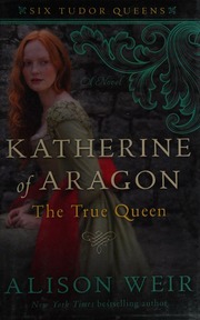 Katherine Of Aragon The True Queen A Novel First Edition Weir