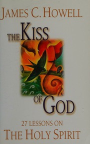The Kiss Of God 27 Lessons On The Holy Spirit Howell James C