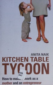 Kitchen Table Tycoon How To Make It Work As A Mother And An Entrepreneur Naik