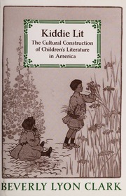 Kiddie Lit The Cultural Construction Of Childrens Literature In America Clark
