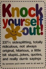 Knock Yourself Out 237 And A Half Side Splitting Totally Ridiculous Not Always Original Hilarious A Little Bit Stupid Jokes Quotes And Really Dumb Sayings Wheldon