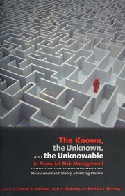 The Known The Unknown And The Unknowable In Financial Risk Management Measurement And Theory Advancing Practice Diebold