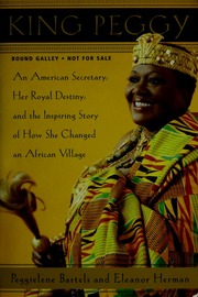 King Peggy An American Secretary Her Royal Destiny And The Inspiring Story Of How She Changed An African Village 1st Ed Bartels