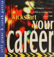 Kickstart Your Career The Complete Insiders Guide To Landing Your Ideal Job Grout