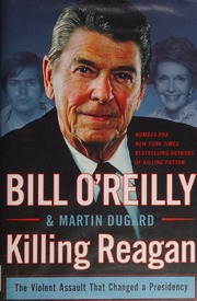 Killing Reagan The Violent Assault That Changed A Presidency Oreilly