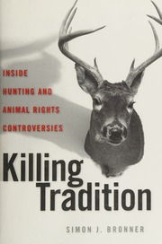 Killing Tradition Inside Hunting And Animal Rights Controversies Bronner