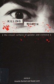 Killing Women The Visual Culture Of Gender And Violence Lord