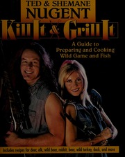 Kill It Grill It A Guide To Preparing And Cooking Wild Game And Fish Nugent