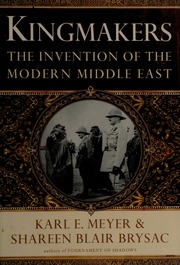 Kingmakers The Invention Of The Modern Middle East Meyer Karl E Karl Ernest