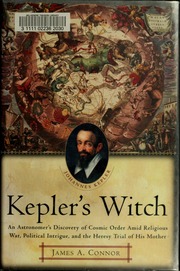 Keplers Witch An Astronomers Discovery Of Cosmic Order Amid Religious War Political Intrigue And The Heresy Trial Of His Mother Connor