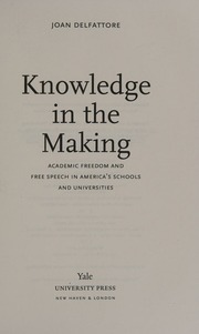 Knowledge In The Making Academic Freedom And Free Speech In Americas Schools And Universities 1st Edition Delfattore