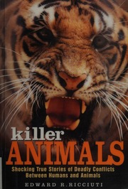 Killer Animals Shocking True Stories Of Deadly Conflicts Between Humans And Animals First Edition Edition Ricciuti