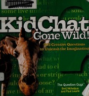 Kidchat Gone Wild 202 Creative Questions To Unleash The Imagination Nicholaus