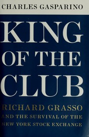 King Of The Club Richard Grasso And The Survival Of The New York Stock Exchange Gasparino