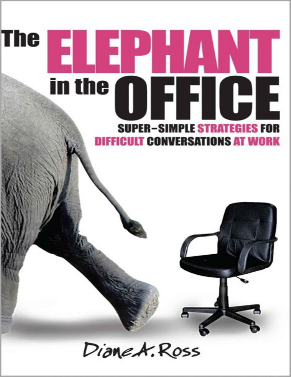The Elephant In The Office Supersimple Strategies For Difficult Conversations At Work Elephant Conversations Ross