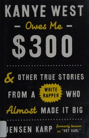 Kanye West Owes Me 300 And Other True Stories From A White Rapper Who Almost Made It Big First Edition Karp