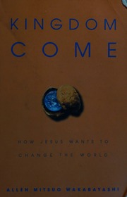 Kingdom Come How Jesus Wants To Change The World Wakabayashi