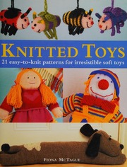 Knitted Toys 21 Easytoknit Patterns For Irresistible Soft Toys Mctague