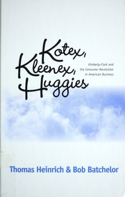 Kotex Kleenex Huggies Kimberlyclark And The Consumer Revolution In American Business Heinrich