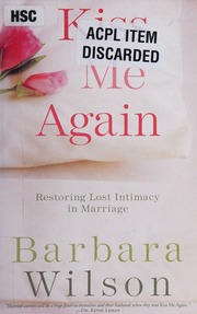 Kiss Me Again Restoring Lost Intimacy In Marriage Wilson Barbara Barbara T