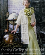 Knitting On Top Of The World The Global Guide To Traditions Techniques And Design 1st Ed Epstein