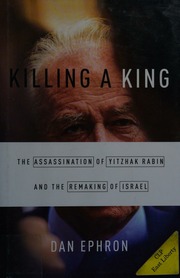 Killing A King The Assassination Of Yitzhak Rabin And The Remaking Of Israel First Edition Ephron