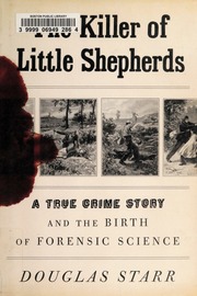 The Killer Of Little Shepherds A True Crime Story And The Birth Of Forensic Science 1st Ed Starr