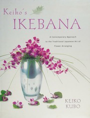 Keikos Ikebana A Contemporary Approach To The Traditional Japanese Art Of Flower Arranging 1st Ed Kubo