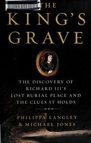 The Kings Grave The Discovery Of Richard Iiis Lost Burial Place And The Clues It Holds 1st Us Ed Langley