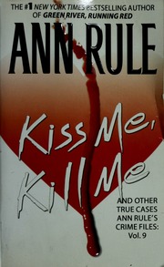 Kiss Me Kill Me And Other True Cases Ann Rule