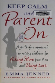 Keep Calm And Parent On A Guiltfree Approach To Raising Children By Asking More From Them And Doing Less First Atria Books Hardcover Edition Jenner