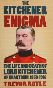 The Kitchener Enigma The Life And Death Of Lord Kitchener Of Khartoum 18501916 Royle