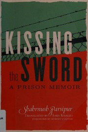 Kissing The Sword A Prison Memoir Pārsīʹpūr Shahrnūsh