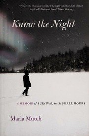 Know The Night A Memoir Of Survival In The Small Hours None First Simon Schuster Hardcover Edition Mutch