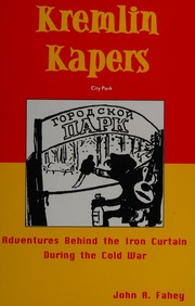 Kremlin Kapers Adventures Behind The Iron Curtain During The Cold War Fahey