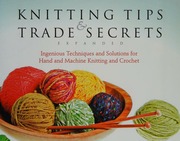 Knitting Tips Trade Secrets Expanded Ingenious Techniques And Solutions For Hand And Machine Knitting And Crochet Rev Ed Edition Hoenig