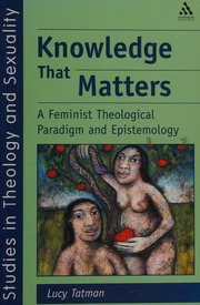 Knowledge That Matters A Feminist Theological Paradigm And Epistemology Tatman