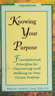 Knowing Your Purpose Foundational Principles For Discovering And Walking In Your Divine Purpose Young