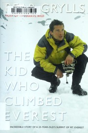 The Kid Who Climbed Everest The Incredible Story Of A 23yearolds Summit Of Mt Everest 100 Edition Grylls