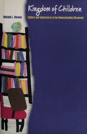 Kingdom Of Children Culture And Controversy In The Homeschooling Movement None Stevens